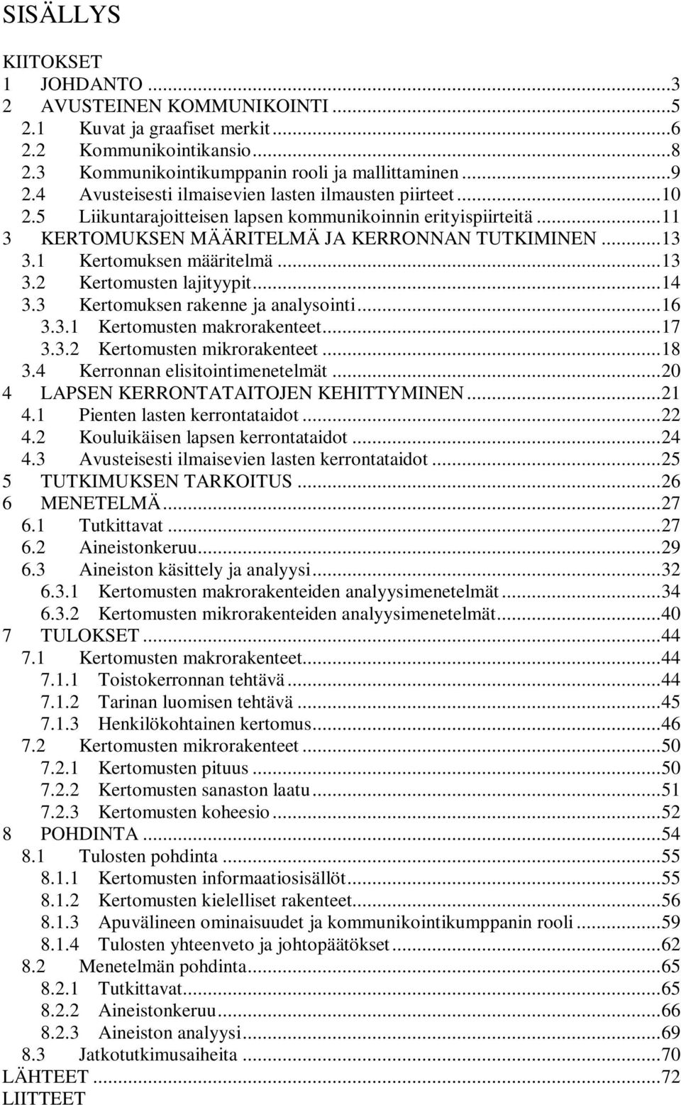 1 Kertomuksen määritelmä... 13 3.2 Kertomusten lajityypit... 14 3.3 Kertomuksen rakenne ja analysointi... 16 3.3.1 Kertomusten makrorakenteet... 17 3.3.2 Kertomusten mikrorakenteet... 18 3.