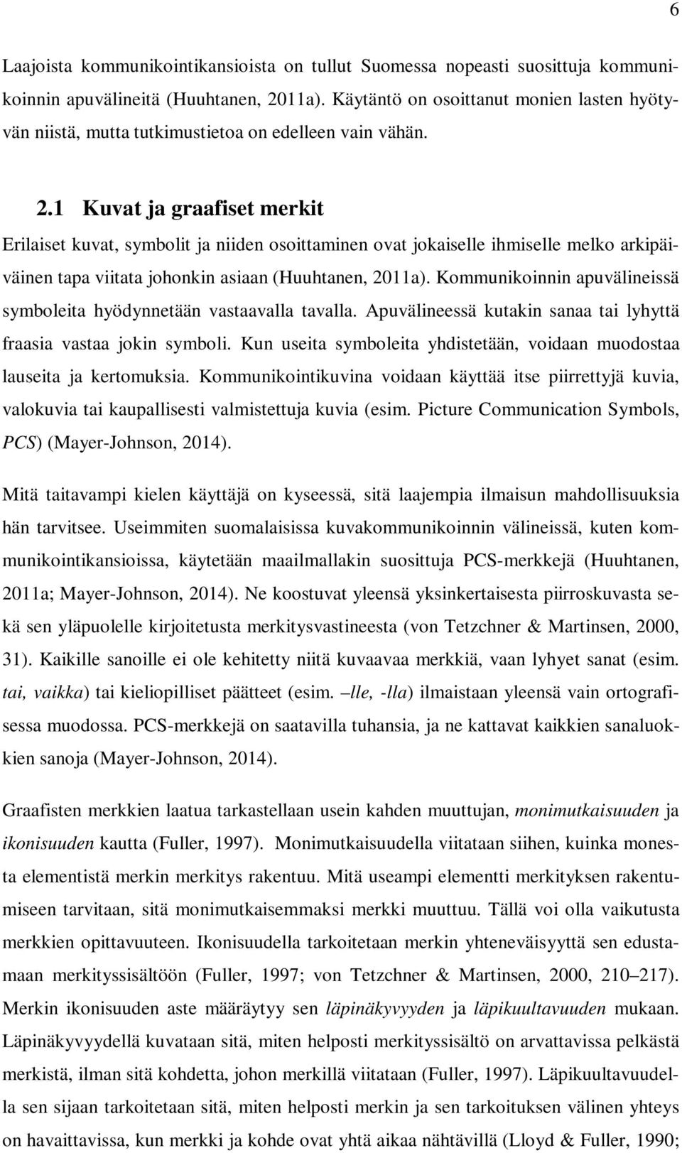 1 Kuvat ja graafiset merkit Erilaiset kuvat, symbolit ja niiden osoittaminen ovat jokaiselle ihmiselle melko arkipäiväinen tapa viitata johonkin asiaan (Huuhtanen, 2011a).