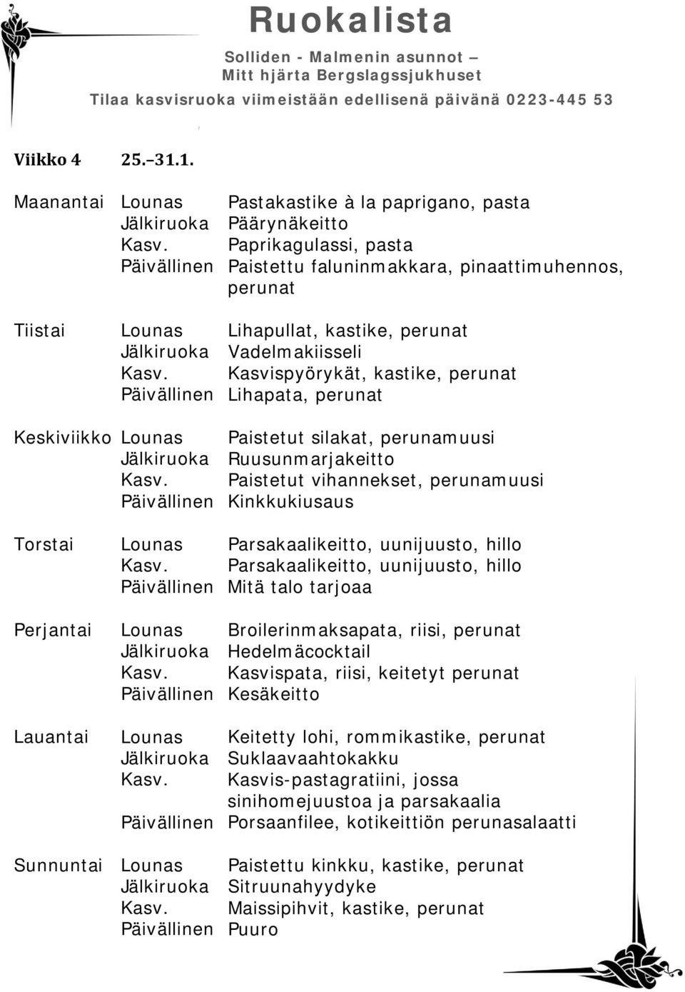 kastike, perunat Lihapata, perunat Keskiviikko Paistetut silakat, perunamuusi Ruusunmarjakeitto Paistetut vihannekset, perunamuusi Kinkkukiusaus Parsakaalikeitto, uunijuusto, hillo