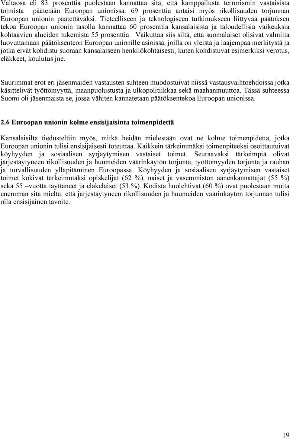 Tieteelliseen ja teknologiseen tutkimukseen liittyvää päätöksen tekoa Euroopan unionin tasolla kannattaa 60 prosenttia kansalaisista ja taloudellisia vaikeuksia kohtaavien alueiden tukemista 55