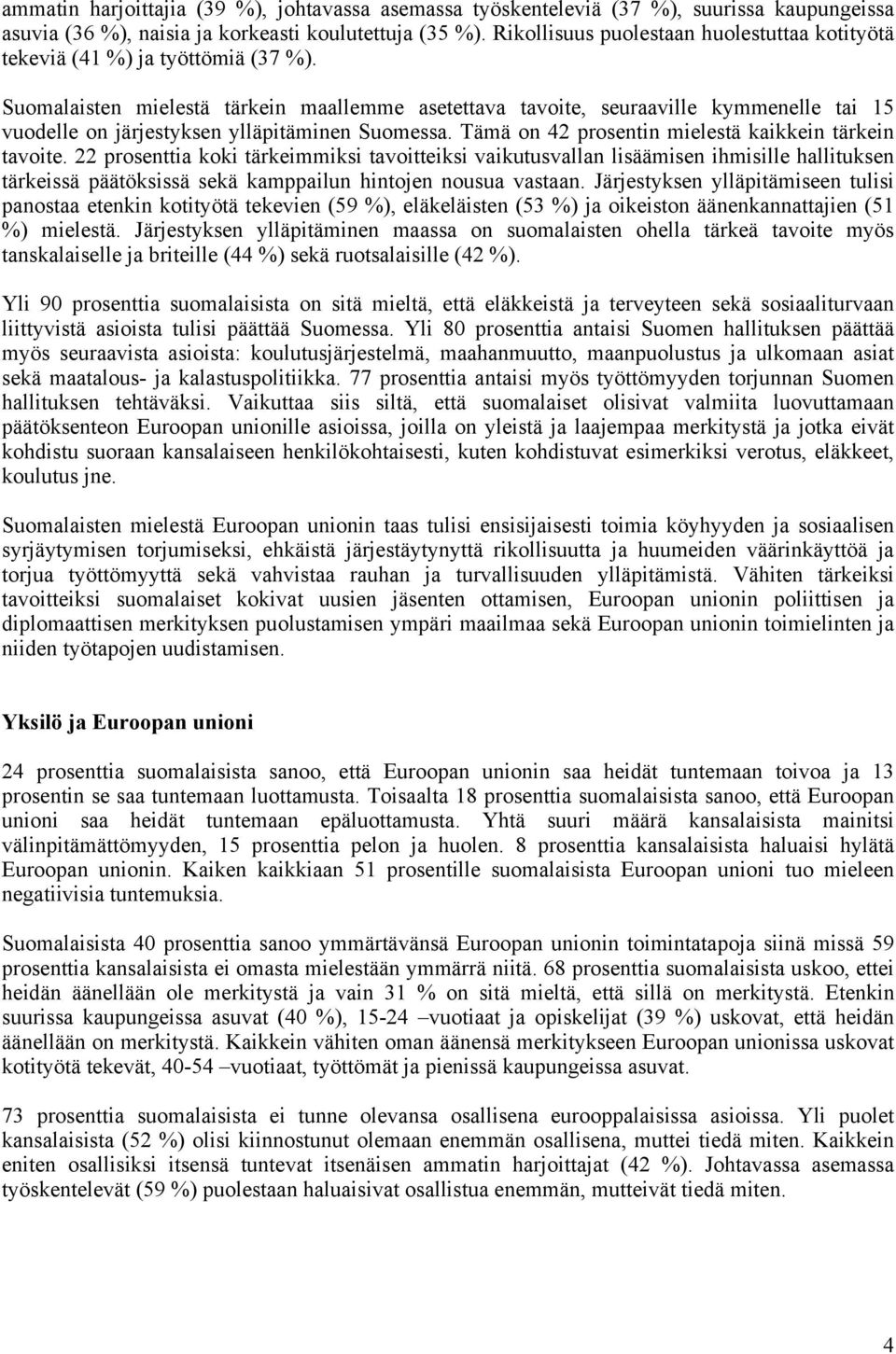 Suomalaisten mielestä tärkein maallemme asetettava tavoite, seuraaville kymmenelle tai 15 vuodelle on järjestyksen ylläpitäminen Suomessa. Tämä on 42 prosentin mielestä kaikkein tärkein tavoite.