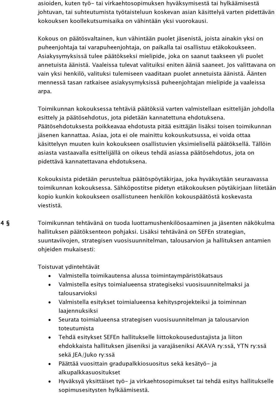 Asiakysymyksissä tulee päätökseksi mielipide, joka on saanut taakseen yli puolet annetuista äänistä. Vaaleissa tulevat valituiksi eniten ääniä saaneet.
