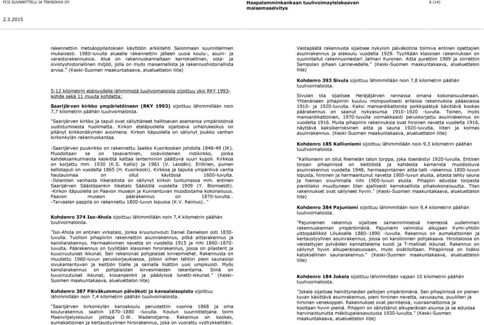 (Keski-Suomen maakuntakaava, alueluettelon liite) 5-12 kilometrin etäisyydelle lähimmistä tuulivoimaloista sijoittuu yksi RKY 1993- kohde sekä 11 muuta kohdetta: Saarijärven kirkko ympäristöineen