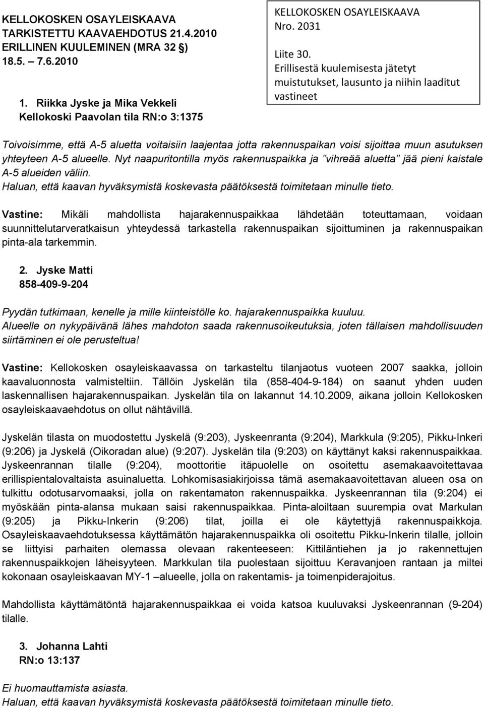 Erillisestä kuulemisesta jätetyt muistutukset, lausunto ja niihin laaditut vastineet Toivoisimme, että A-5 aluetta voitaisiin laajentaa jotta rakennuspaikan voisi sijoittaa muun asutuksen yhteyteen