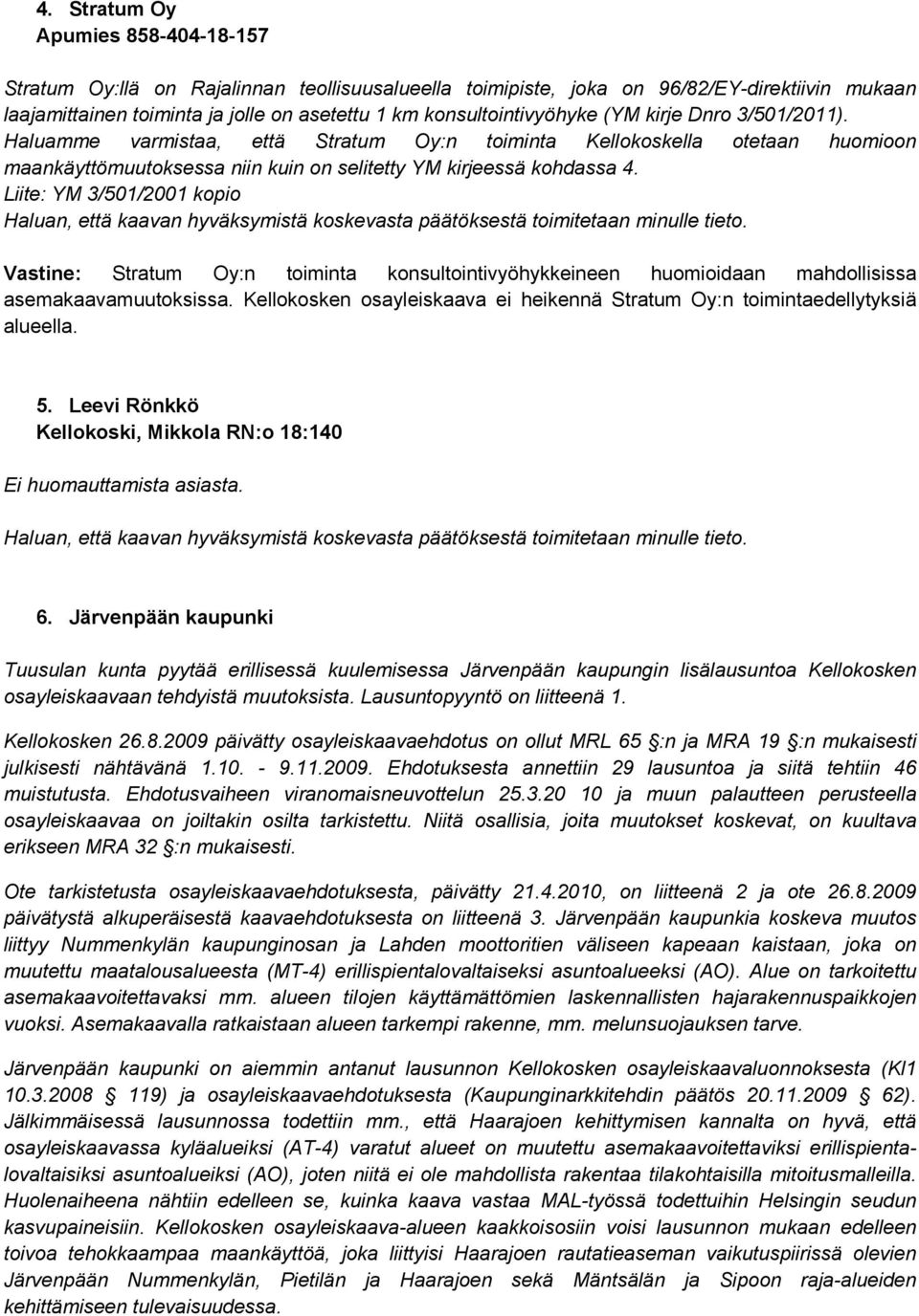 Liite: YM 3/501/2001 kopio Vastine: Stratum Oy:n toiminta konsultointivyöhykkeineen huomioidaan mahdollisissa asemakaavamuutoksissa.