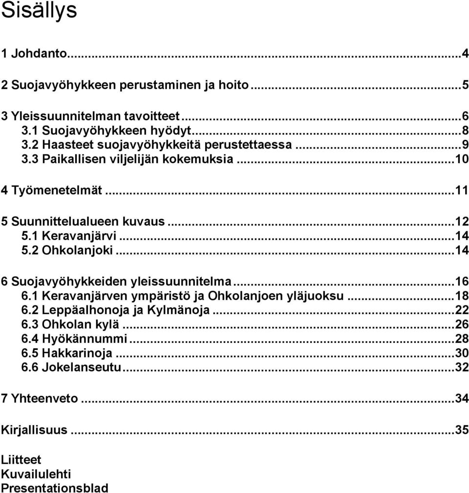 2 Ohkolanjoki... 14 6 Suojavyöhykkeiden yleissuunnitelma... 16 6.1 Keravanjärven ympäristö ja Ohkolanjoen yläjuoksu... 18 6.2 Leppäalhonoja ja Kylmänoja... 22 6.3 Ohkolan kylä.