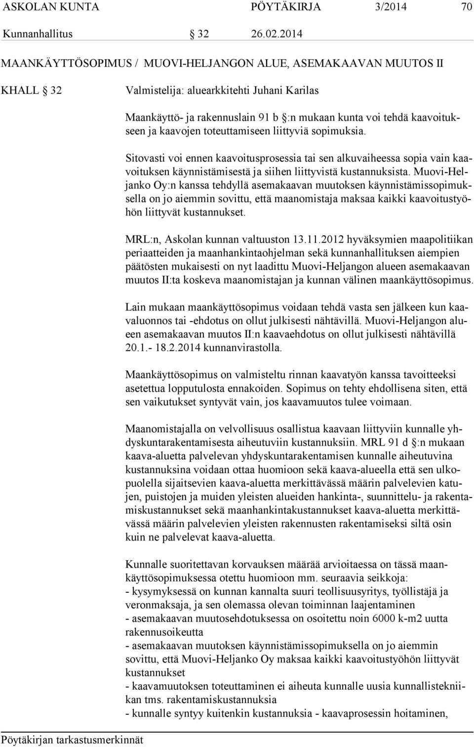 kaavojen toteuttamiseen liittyviä sopimuksia. Sitovasti voi ennen kaavoitusprosessia tai sen alkuvaiheessa sopia vain kaavoi tuk sen käynnistämisestä ja siihen liittyvistä kustannuksista.