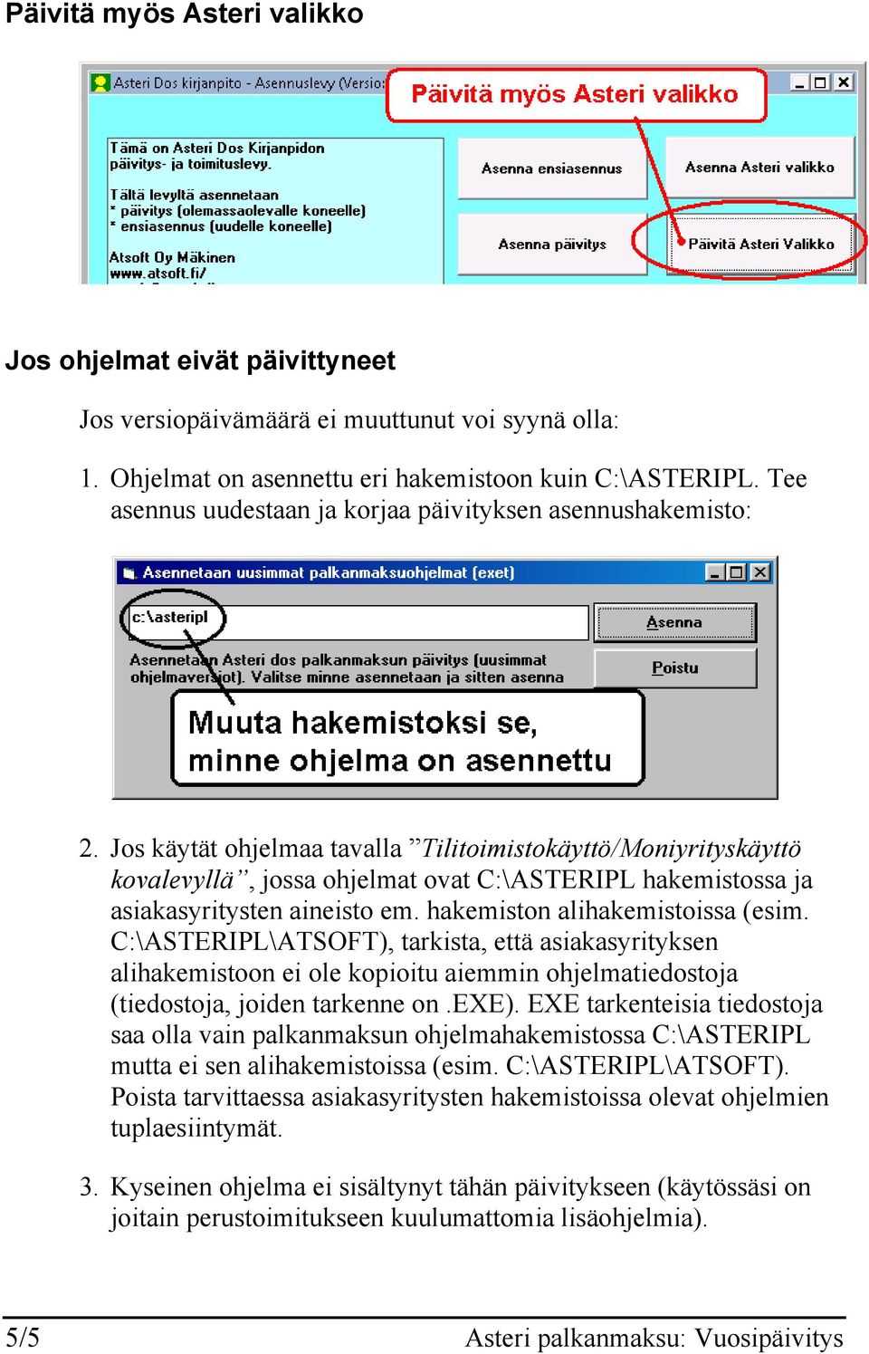Jos käytät ohjelmaa tavalla Tilitoimistokäyttö/Moniyrityskäyttö kovalevyllä, jossa ohjelmat ovat C:\ASTERIPL hakemistossa ja asiakasyritysten aineisto em. hakemiston alihakemistoissa (esim.