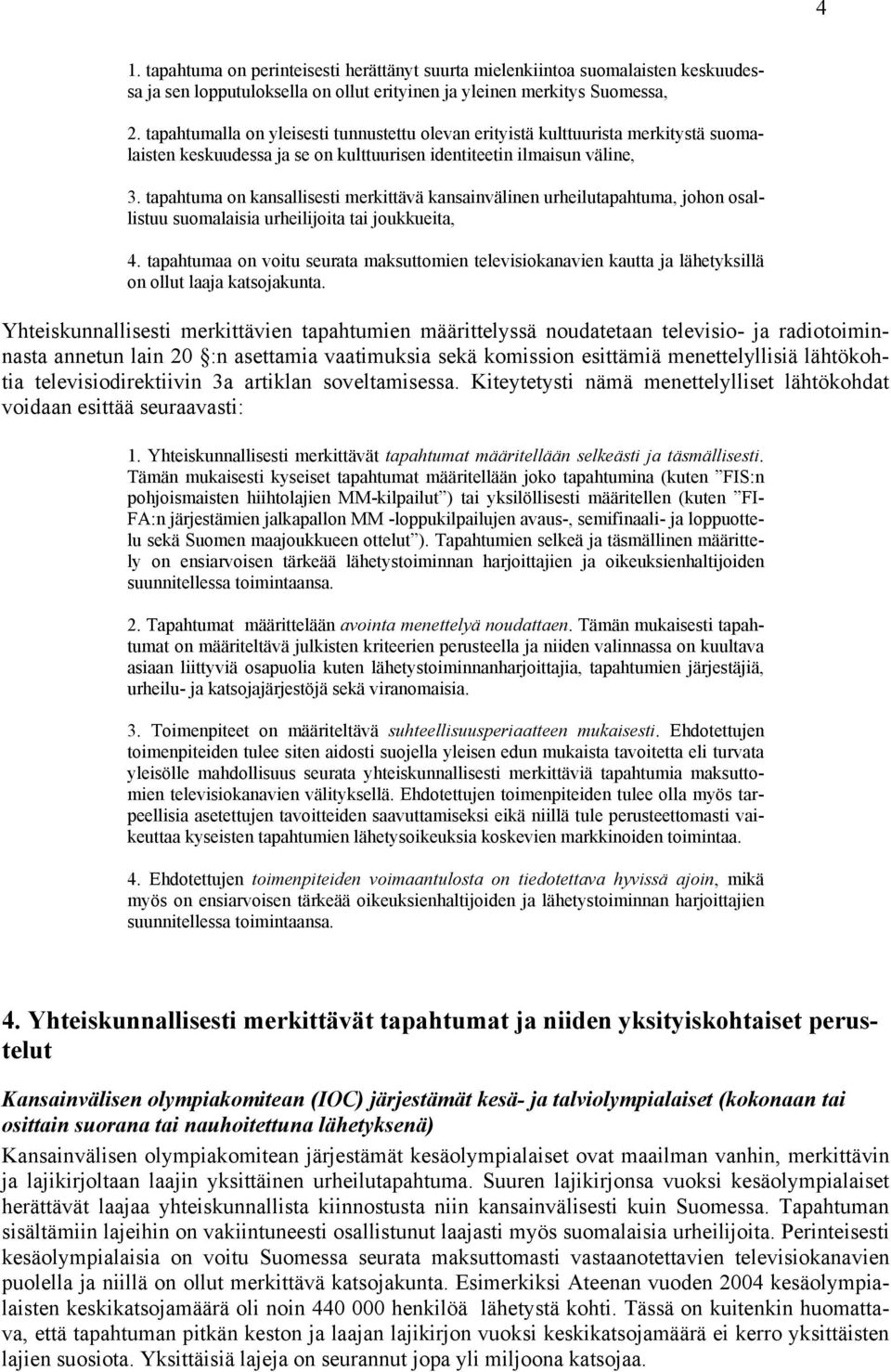 tapahtuma on kansallisesti merkittävä kansainvälinen urheilutapahtuma, johon osallistuu suomalaisia urheilijoita tai joukkueita, 4.