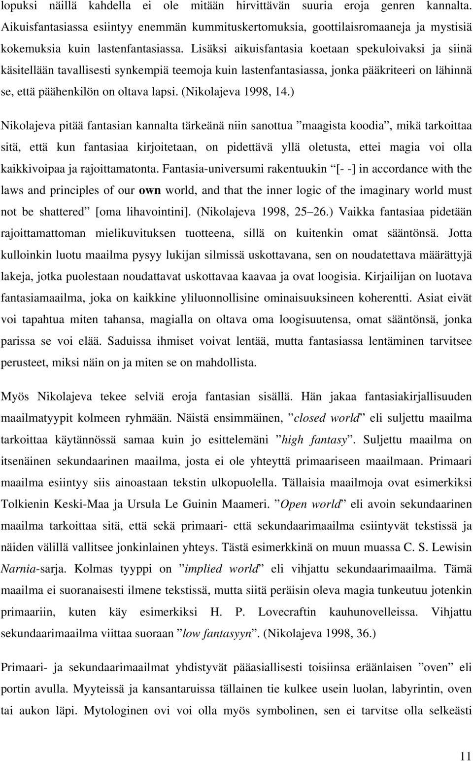 Lisäksi aikuisfantasia koetaan spekuloivaksi ja siinä käsitellään tavallisesti synkempiä teemoja kuin lastenfantasiassa, jonka pääkriteeri on lähinnä se, että päähenkilön on oltava lapsi.
