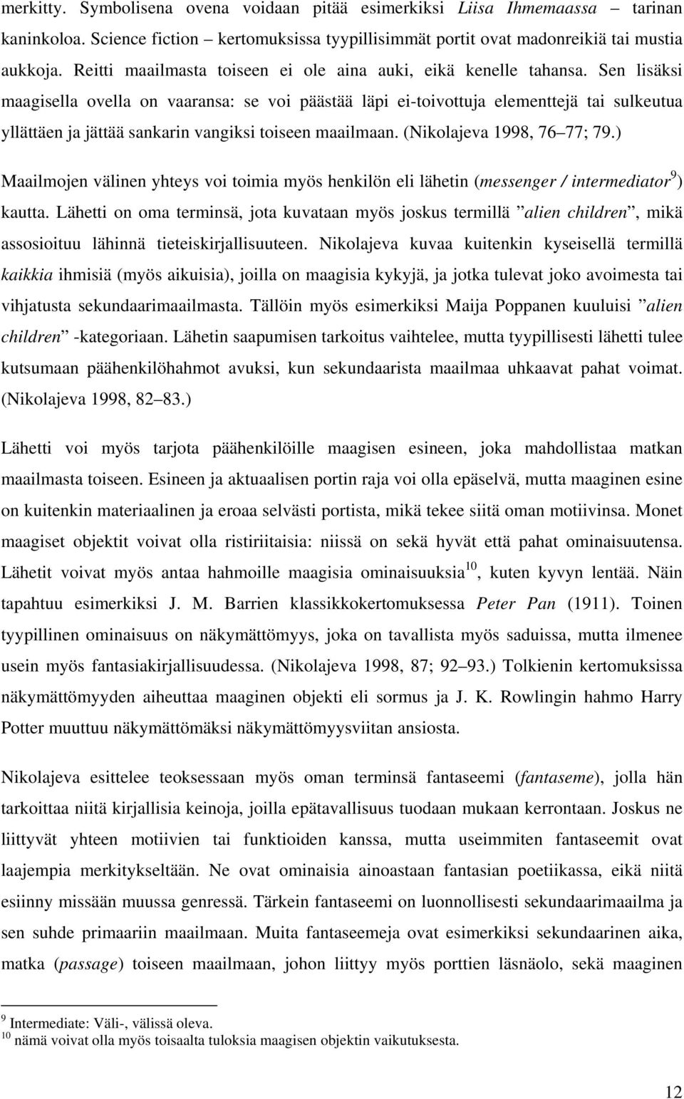 Sen lisäksi maagisella ovella on vaaransa: se voi päästää läpi ei-toivottuja elementtejä tai sulkeutua yllättäen ja jättää sankarin vangiksi toiseen maailmaan. (Nikolajeva 1998, 76 77; 79.