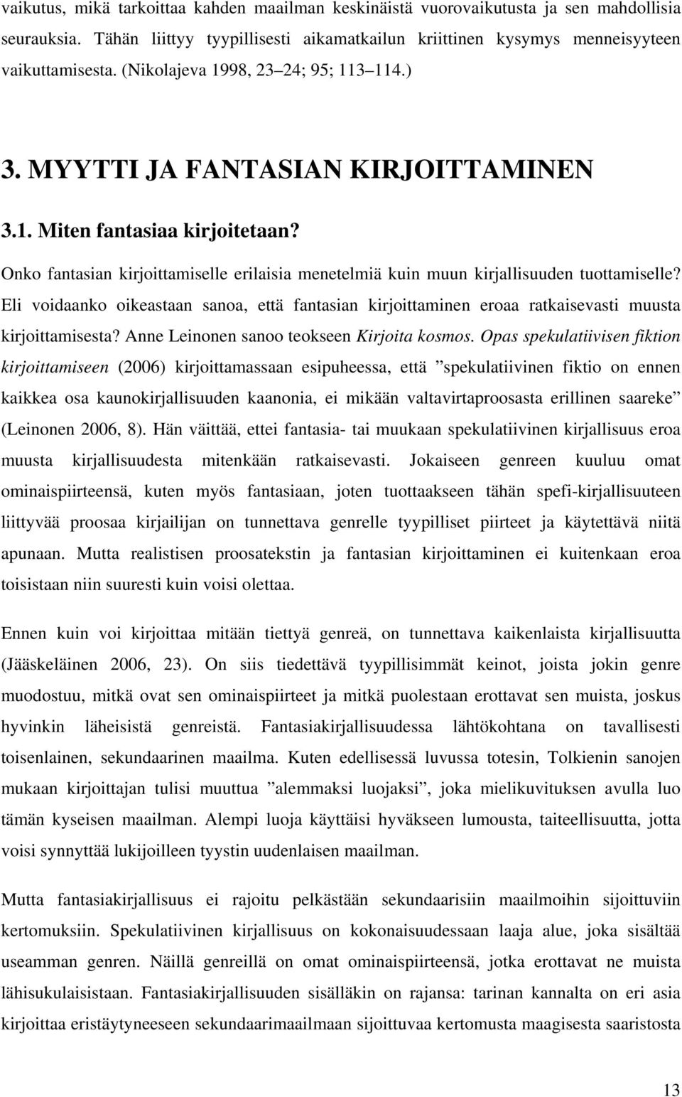 Onko fantasian kirjoittamiselle erilaisia menetelmiä kuin muun kirjallisuuden tuottamiselle? Eli voidaanko oikeastaan sanoa, että fantasian kirjoittaminen eroaa ratkaisevasti muusta kirjoittamisesta?