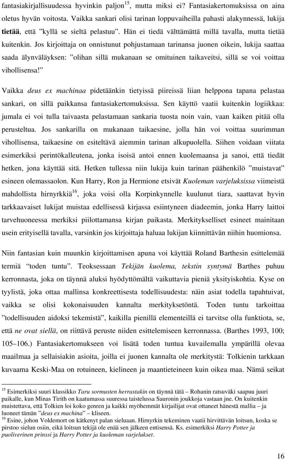 Jos kirjoittaja on onnistunut pohjustamaan tarinansa juonen oikein, lukija saattaa saada älynväläyksen: olihan sillä mukanaan se omituinen taikaveitsi, sillä se voi voittaa vihollisensa!
