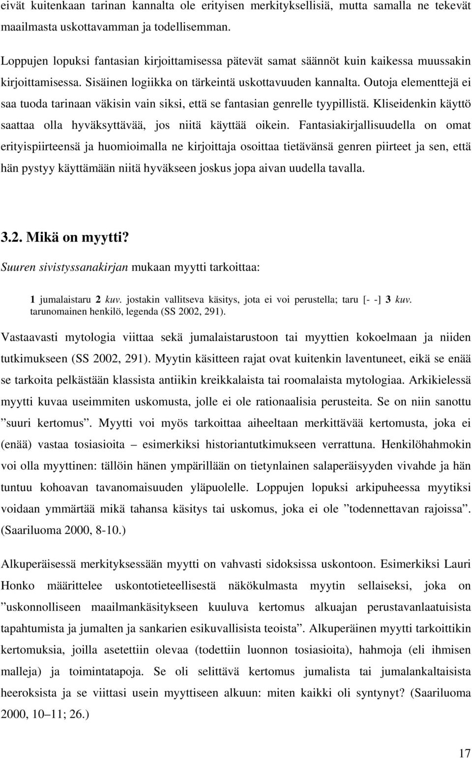 Outoja elementtejä ei saa tuoda tarinaan väkisin vain siksi, että se fantasian genrelle tyypillistä. Kliseidenkin käyttö saattaa olla hyväksyttävää, jos niitä käyttää oikein.