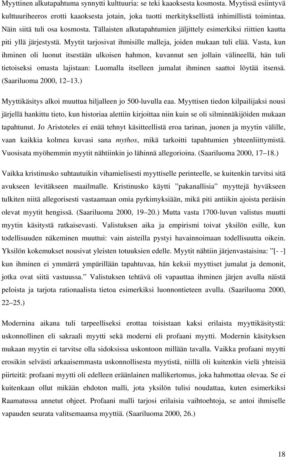 Vasta, kun ihminen oli luonut itsestään ulkoisen hahmon, kuvannut sen jollain välineellä, hän tuli tietoiseksi omasta lajistaan: Luomalla itselleen jumalat ihminen saattoi löytää itsensä.