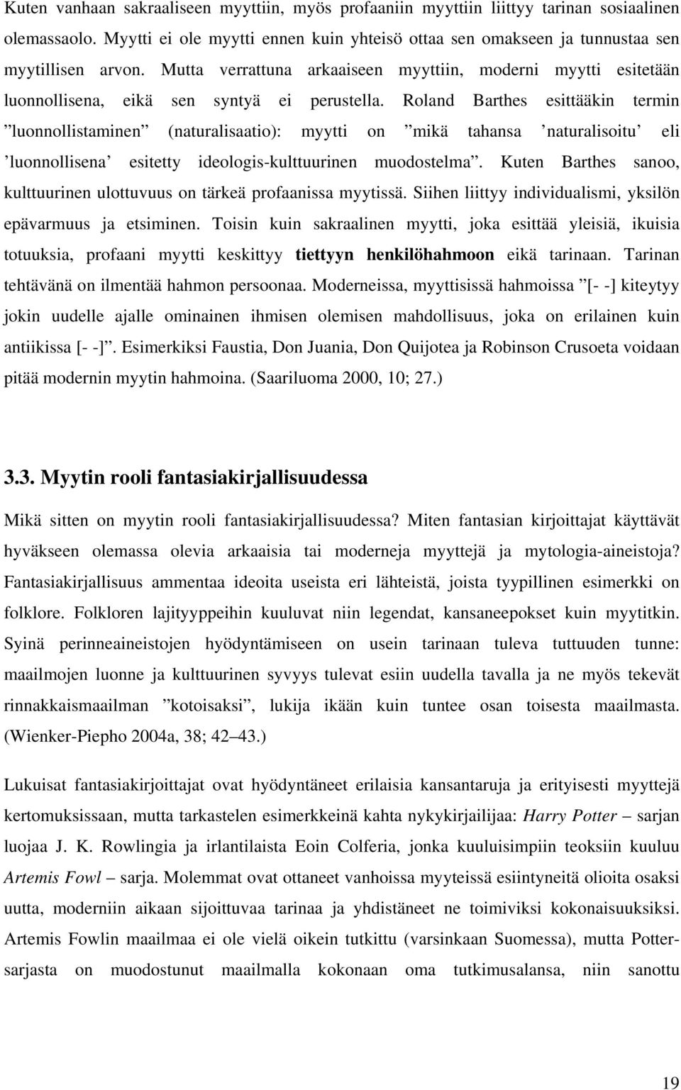 Roland Barthes esittääkin termin luonnollistaminen (naturalisaatio): myytti on mikä tahansa naturalisoitu eli luonnollisena esitetty ideologis-kulttuurinen muodostelma.