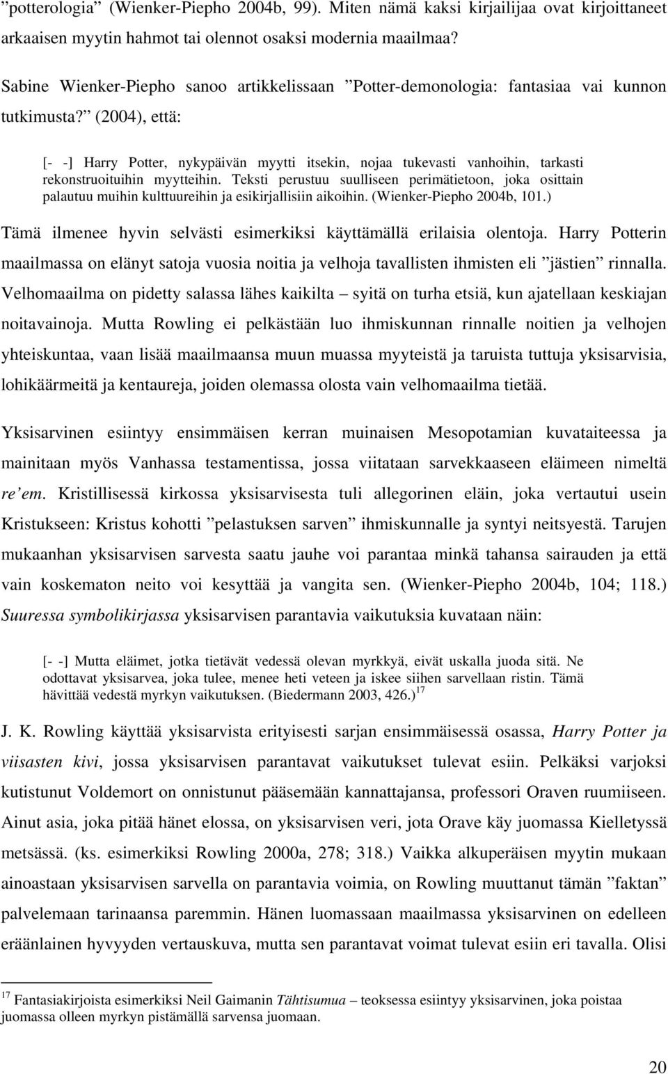 (2004), että: [- -] Harry Potter, nykypäivän myytti itsekin, nojaa tukevasti vanhoihin, tarkasti rekonstruoituihin myytteihin.