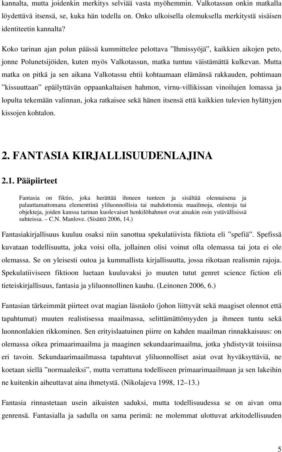 Koko tarinan ajan polun päässä kummittelee pelottava Ihmissyöjä, kaikkien aikojen peto, jonne Polunetsijöiden, kuten myös Valkotassun, matka tuntuu väistämättä kulkevan.