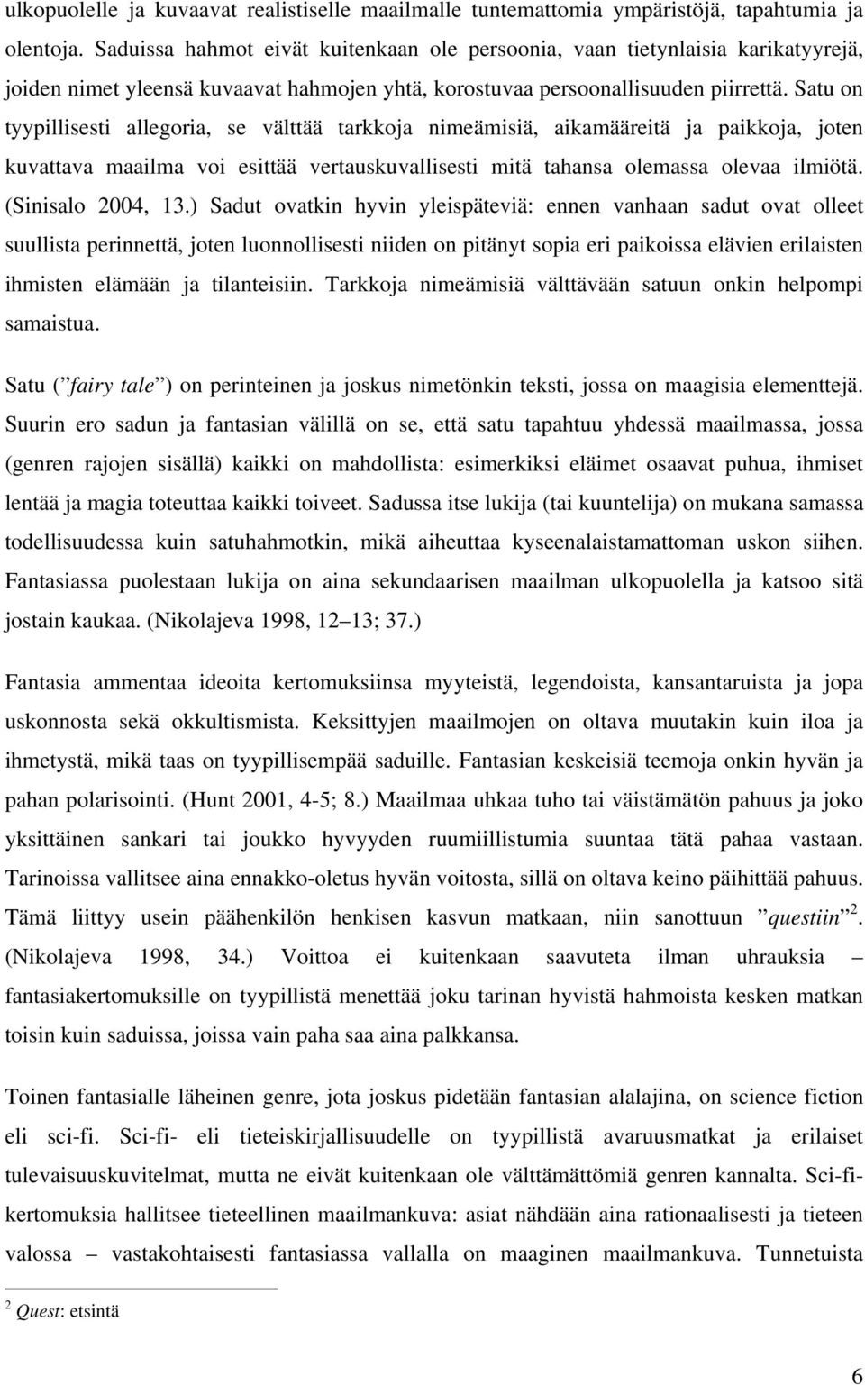 Satu on tyypillisesti allegoria, se välttää tarkkoja nimeämisiä, aikamääreitä ja paikkoja, joten kuvattava maailma voi esittää vertauskuvallisesti mitä tahansa olemassa olevaa ilmiötä.