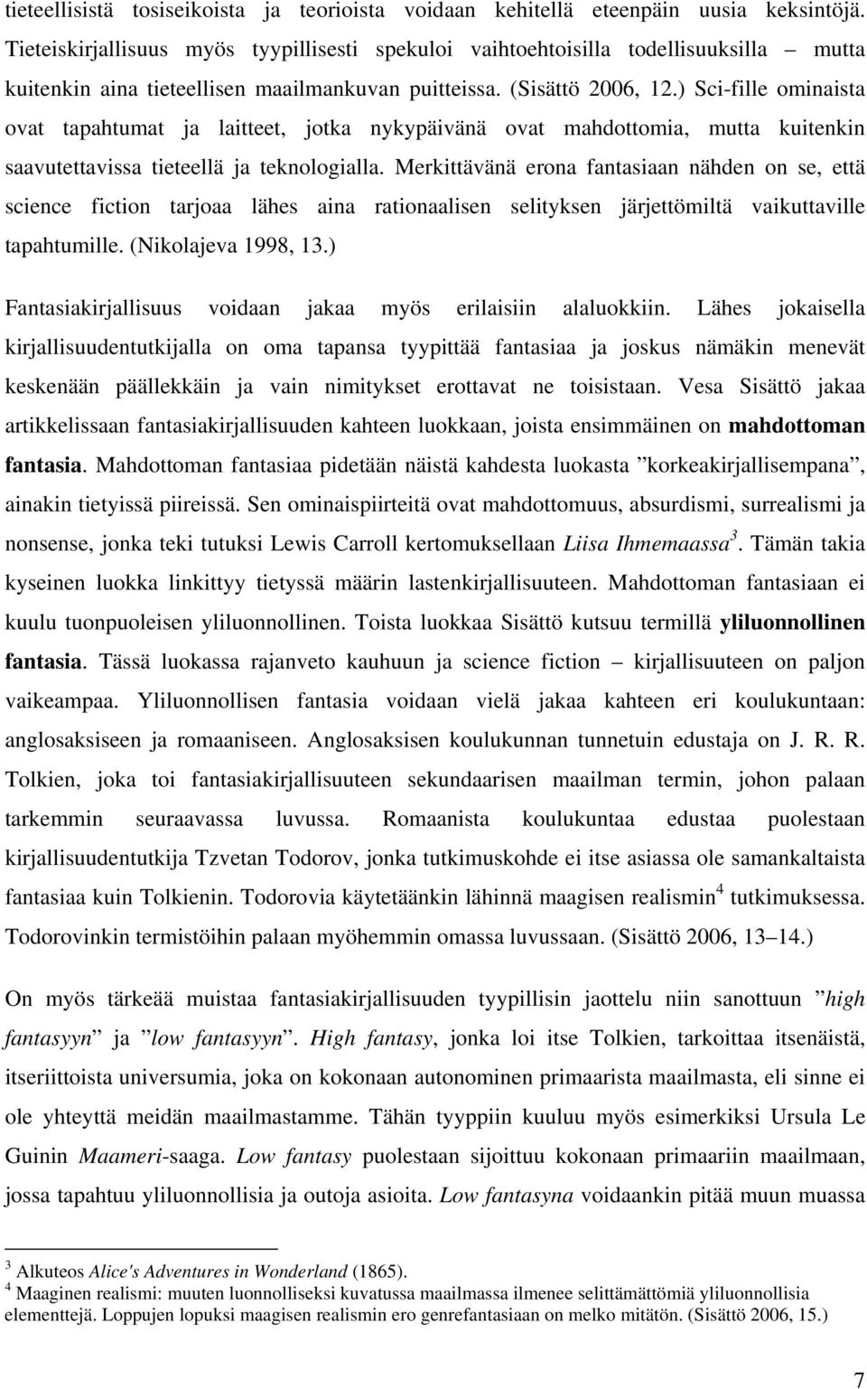 ) Sci-fille ominaista ovat tapahtumat ja laitteet, jotka nykypäivänä ovat mahdottomia, mutta kuitenkin saavutettavissa tieteellä ja teknologialla.