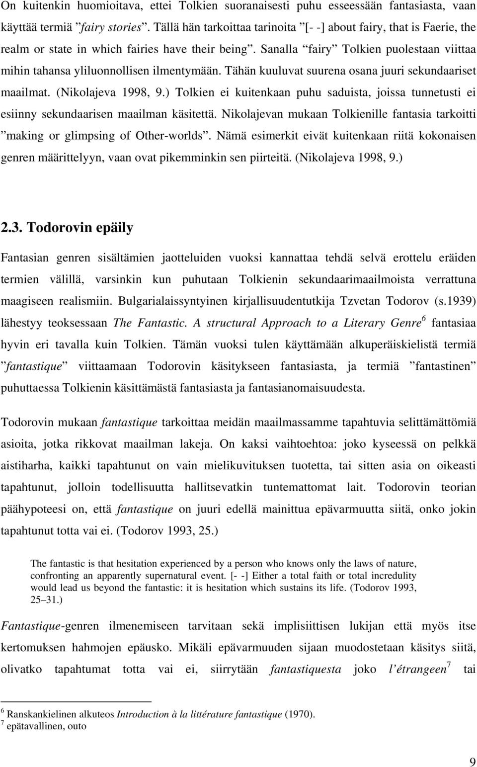 Sanalla fairy Tolkien puolestaan viittaa mihin tahansa yliluonnollisen ilmentymään. Tähän kuuluvat suurena osana juuri sekundaariset maailmat. (Nikolajeva 1998, 9.