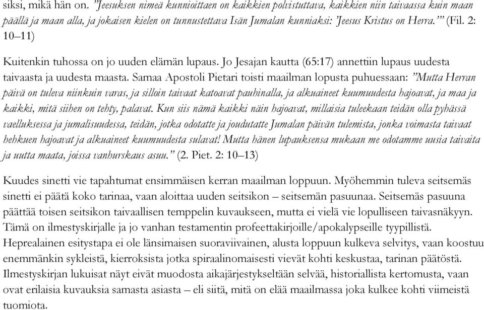 (Fil. 2: 10 11) Kuitenkin tuhossa on jo uuden elämän lupaus. Jo Jesajan kautta (65:17) annettiin lupaus uudesta taivaasta ja uudesta maasta.