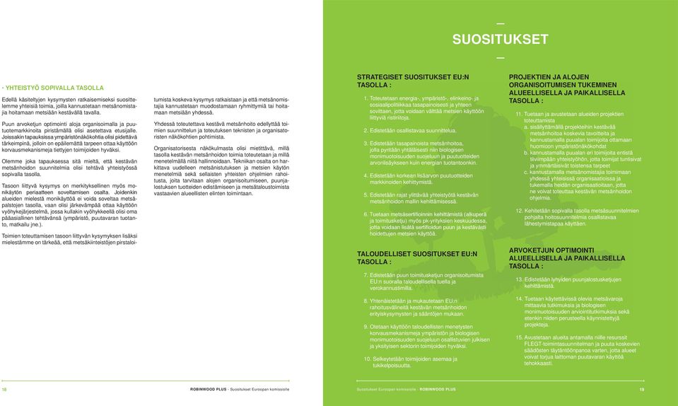 Joissakin tapauksissa ympäristönäkökohtia olisi pidettävä tärkeimpinä, jolloin on epäilemättä tarpeen ottaa käyttöön korvausmekanismeja tiettyjen toimijoiden hyväksi.