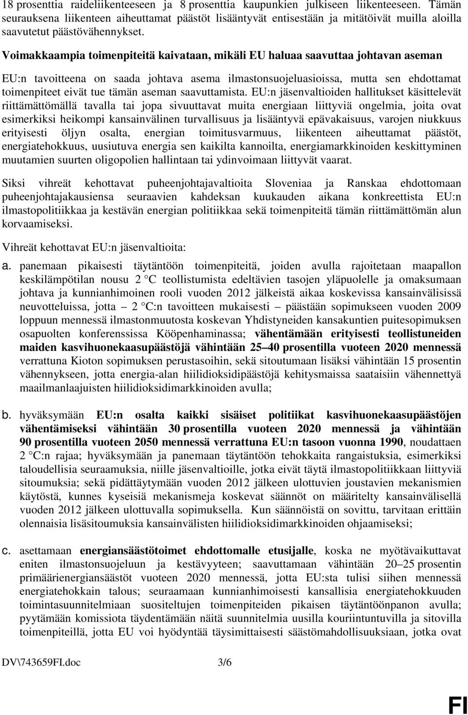 Voimakkaampia toimenpiteitä kaivataan, mikäli EU haluaa saavuttaa johtavan aseman EU:n tavoitteena on saada johtava asema ilmastonsuojeluasioissa, mutta sen ehdottamat toimenpiteet eivät tue tämän