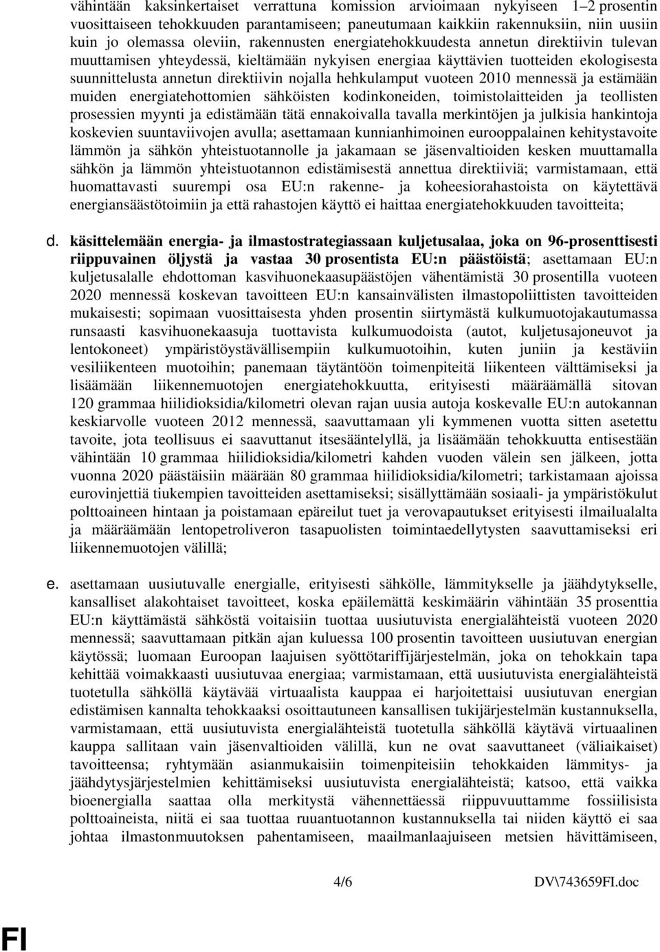 hehkulamput vuoteen 2010 mennessä ja estämään muiden energiatehottomien sähköisten kodinkoneiden, toimistolaitteiden ja teollisten prosessien myynti ja edistämään tätä ennakoivalla tavalla