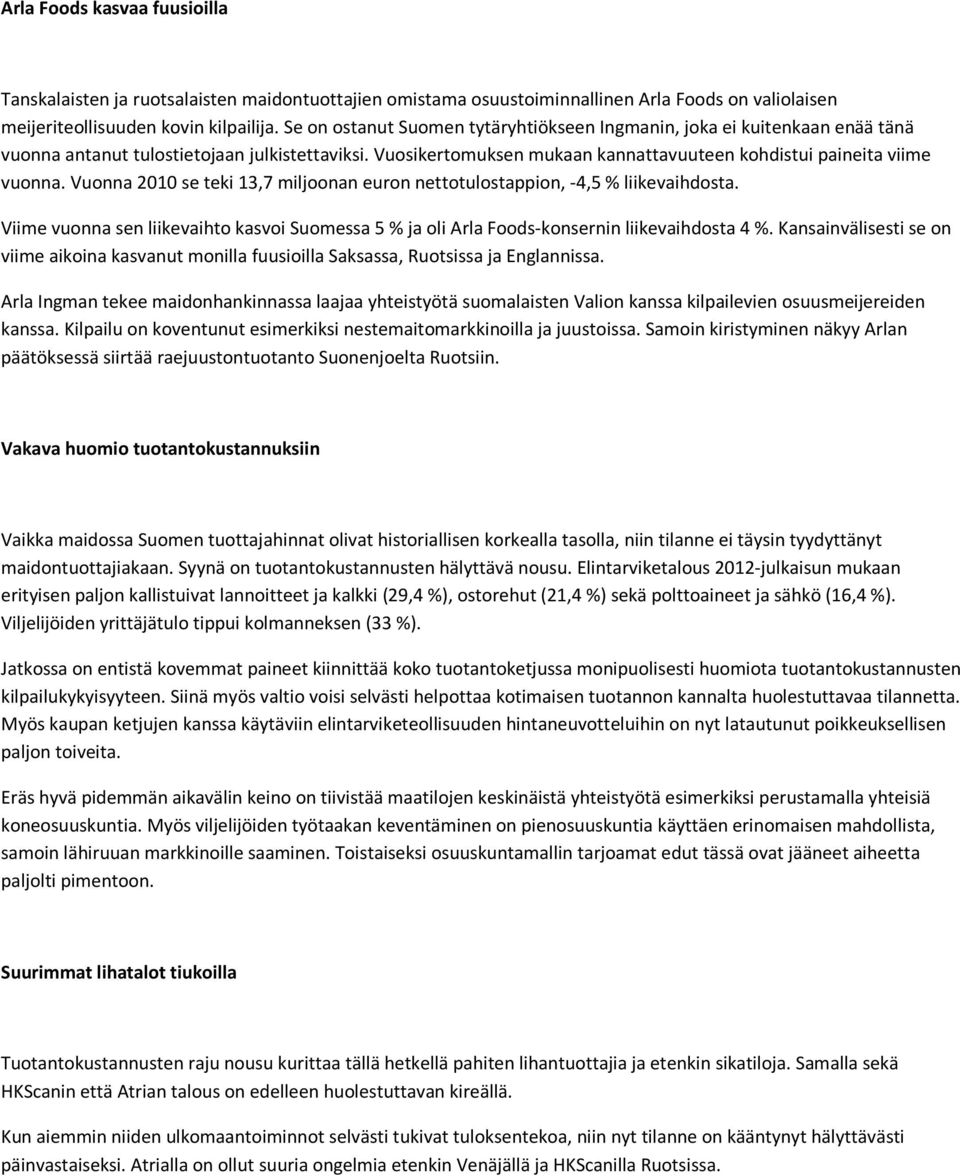 Vuonna 2010 se teki 13,7 miljoonan euron nettotulostappion, -4,5 % liikevaihdosta. Viime vuonna sen liikevaihto kasvoi Suomessa 5 % ja oli Arla Foods-konsernin liikevaihdosta 4 %.