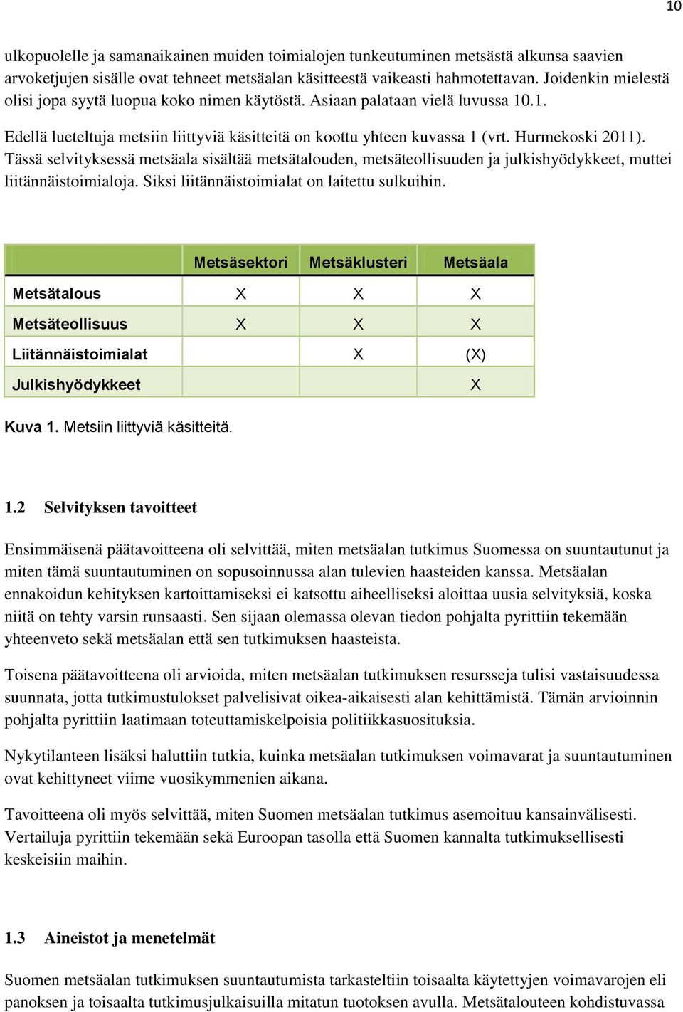 Tässä selvityksessä metsäala sisältää metsätalouden, metsäteollisuuden ja julkishyödykkeet, muttei liitännäistoimialoja. Siksi liitännäistoimialat on laitettu sulkuihin.