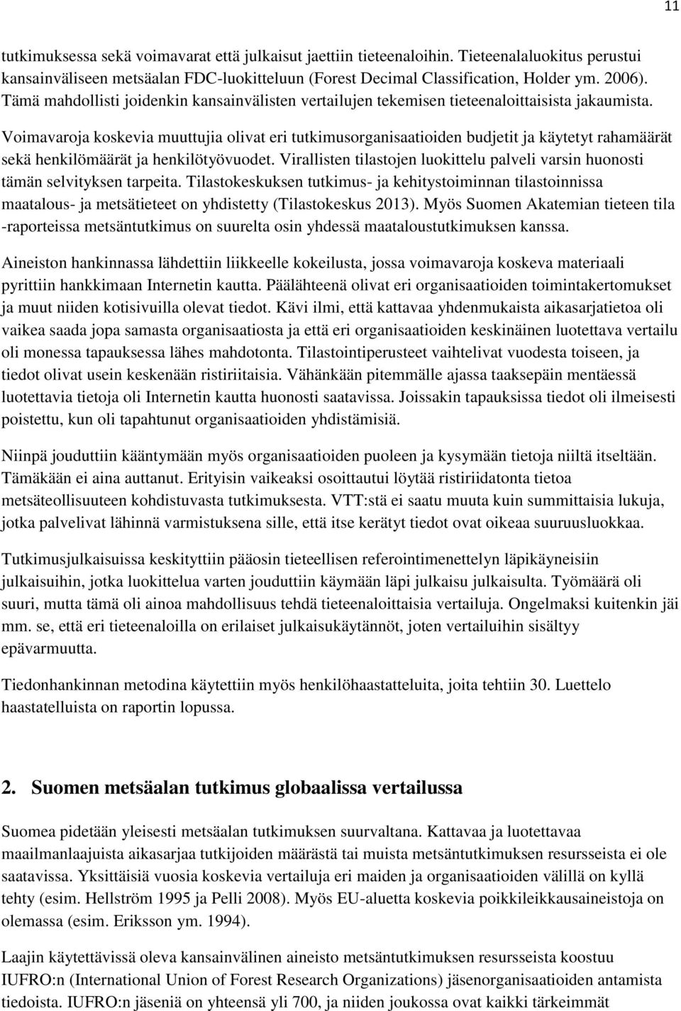 Voimavaroja koskevia muuttujia olivat eri tutkimusorganisaatioiden budjetit ja käytetyt rahamäärät sekä henkilömäärät ja henkilötyövuodet.