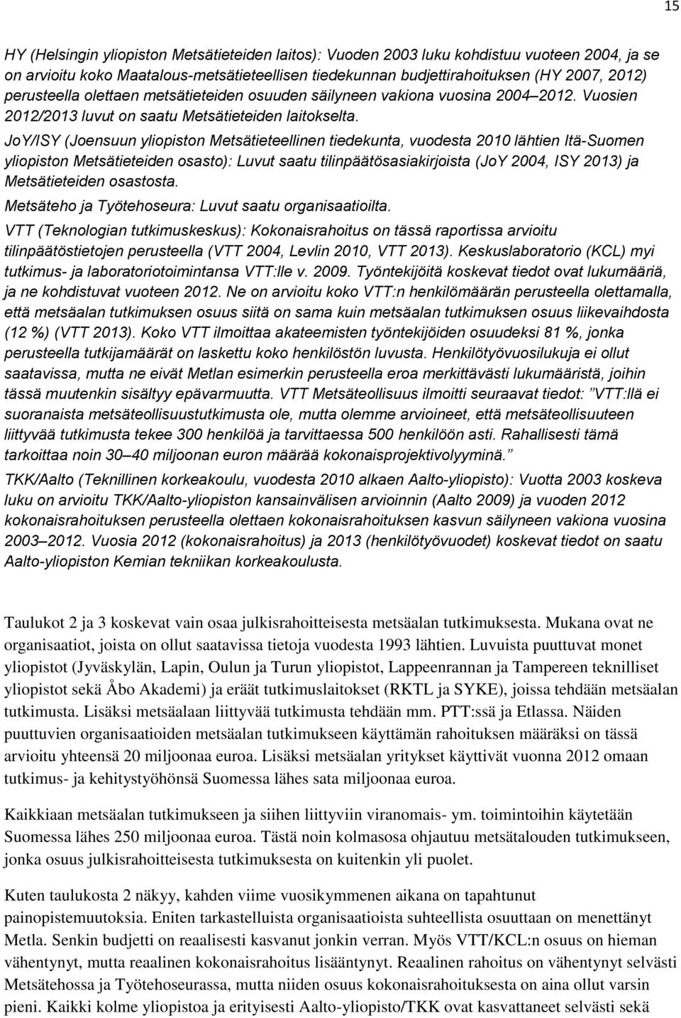 JoY/ISY (Joensuun yliopiston Metsätieteellinen tiedekunta, vuodesta 2010 lähtien Itä-Suomen yliopiston Metsätieteiden osasto): Luvut saatu tilinpäätösasiakirjoista (JoY 2004, ISY 2013) ja