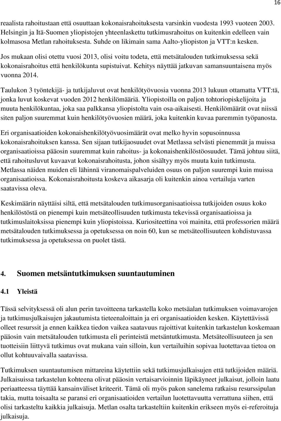 Jos mukaan olisi otettu vuosi 2013, olisi voitu todeta, että metsätalouden tutkimuksessa sekä kokonaisrahoitus että henkilökunta supistuivat.
