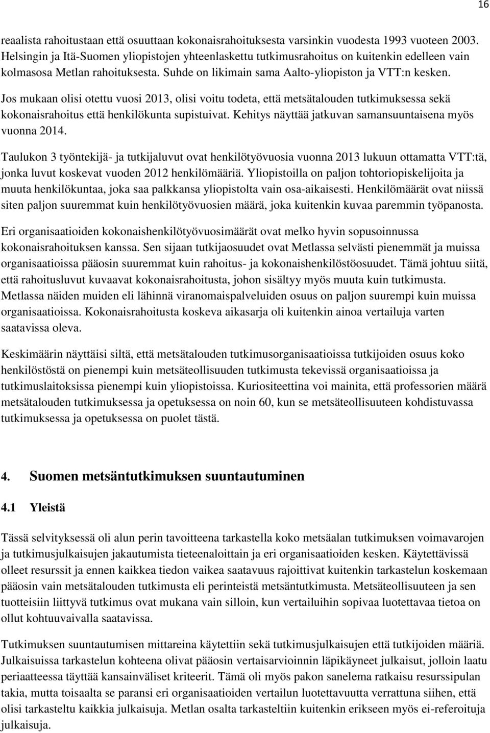 Jos mukaan olisi otettu vuosi 2013, olisi voitu todeta, että metsätalouden tutkimuksessa sekä kokonaisrahoitus että henkilökunta supistuivat.