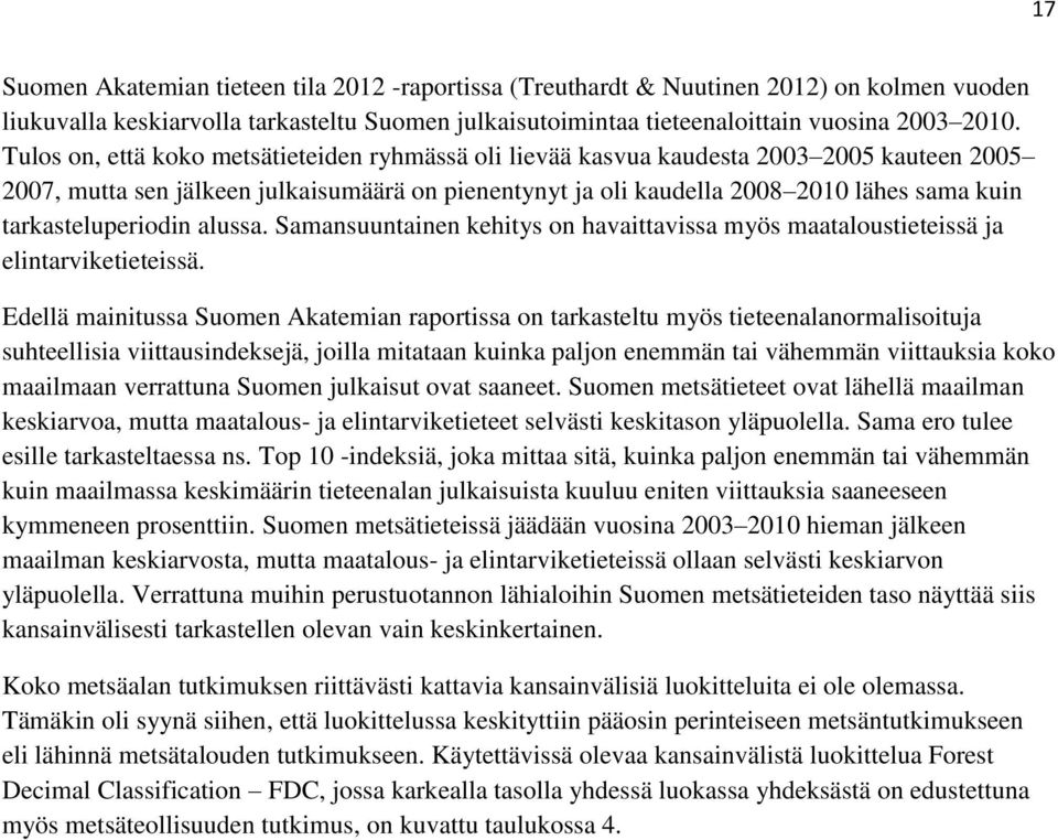 tarkasteluperiodin alussa. Samansuuntainen kehitys on havaittavissa myös maataloustieteissä ja elintarviketieteissä.