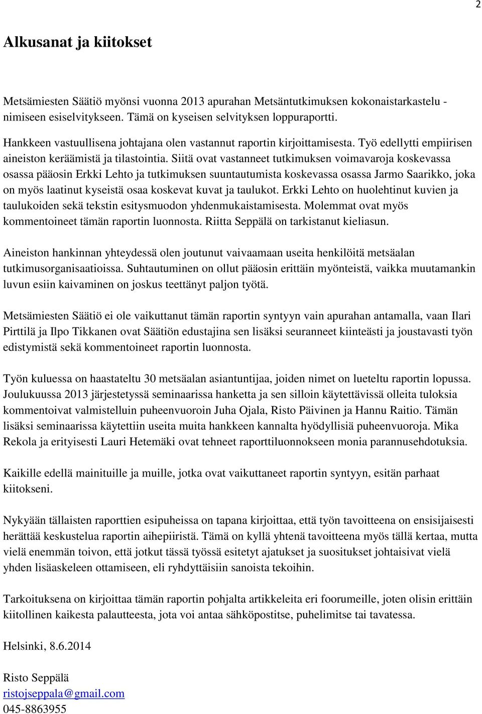 Siitä ovat vastanneet tutkimuksen voimavaroja koskevassa osassa pääosin Erkki Lehto ja tutkimuksen suuntautumista koskevassa osassa Jarmo Saarikko, joka on myös laatinut kyseistä osaa koskevat kuvat