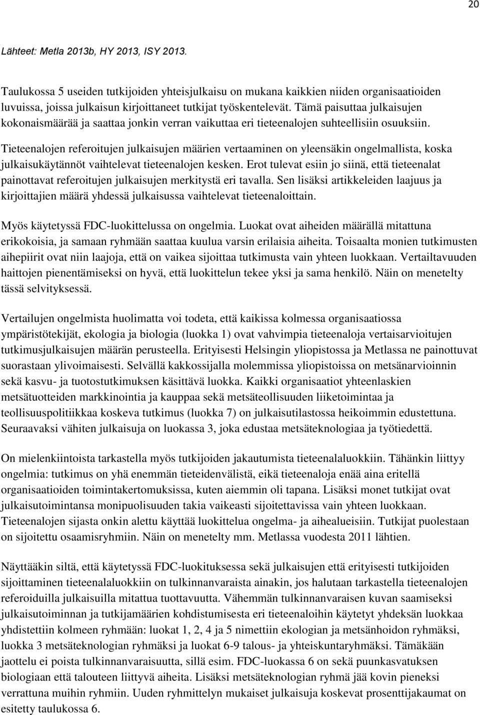 Tieteenalojen referoitujen julkaisujen määrien vertaaminen on yleensäkin ongelmallista, koska julkaisukäytännöt vaihtelevat tieteenalojen kesken.