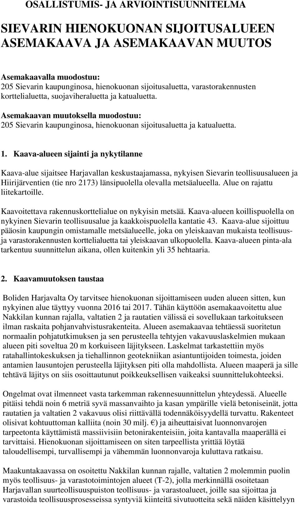 Kaava-alueen sijainti ja nykytilanne Kaava-alue sijaitsee Harjavallan keskustaajamassa, nykyisen Sievarin teollisuusalueen ja Hiirijärventien (tie nro 2173) länsipuolella olevalla metsäalueella.