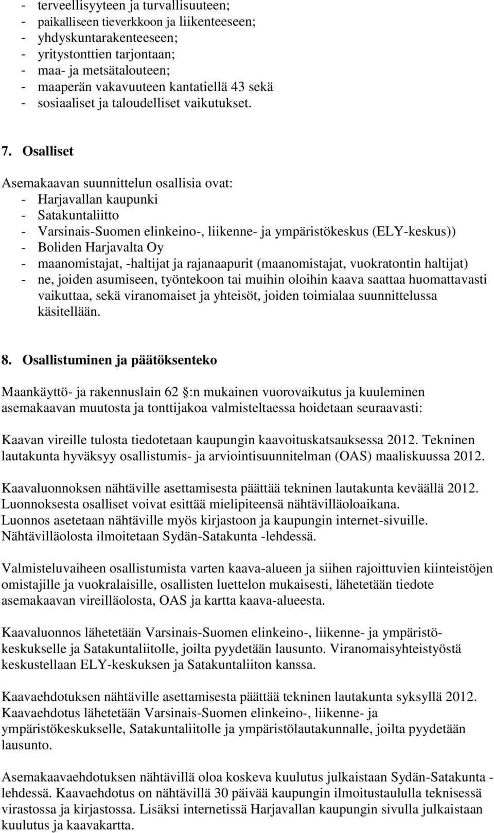 Osalliset Asemakaavan suunnittelun osallisia ovat: - Harjavallan kaupunki - Satakuntaliitto - Varsinais-Suomen elinkeino-, liikenne- ja ympäristökeskus (ELY-keskus)) - Boliden Harjavalta Oy -