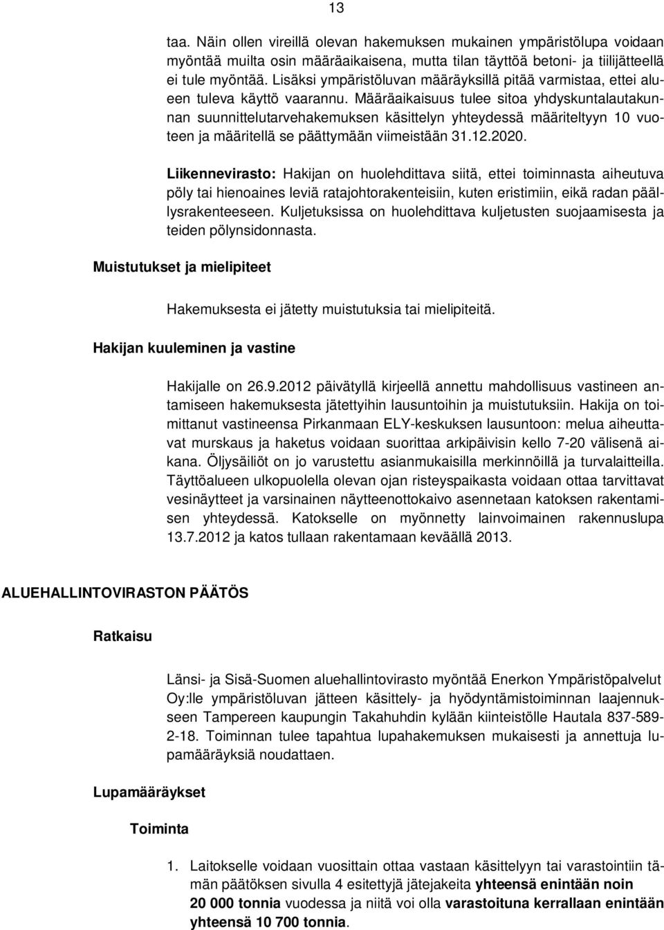 Määräaikaisuus tulee sitoa yhdyskuntalautakunnan suunnittelutarvehakemuksen käsittelyn yhteydessä määriteltyyn 10 vuoteen ja määritellä se päättymään viimeistään 31.12.2020.