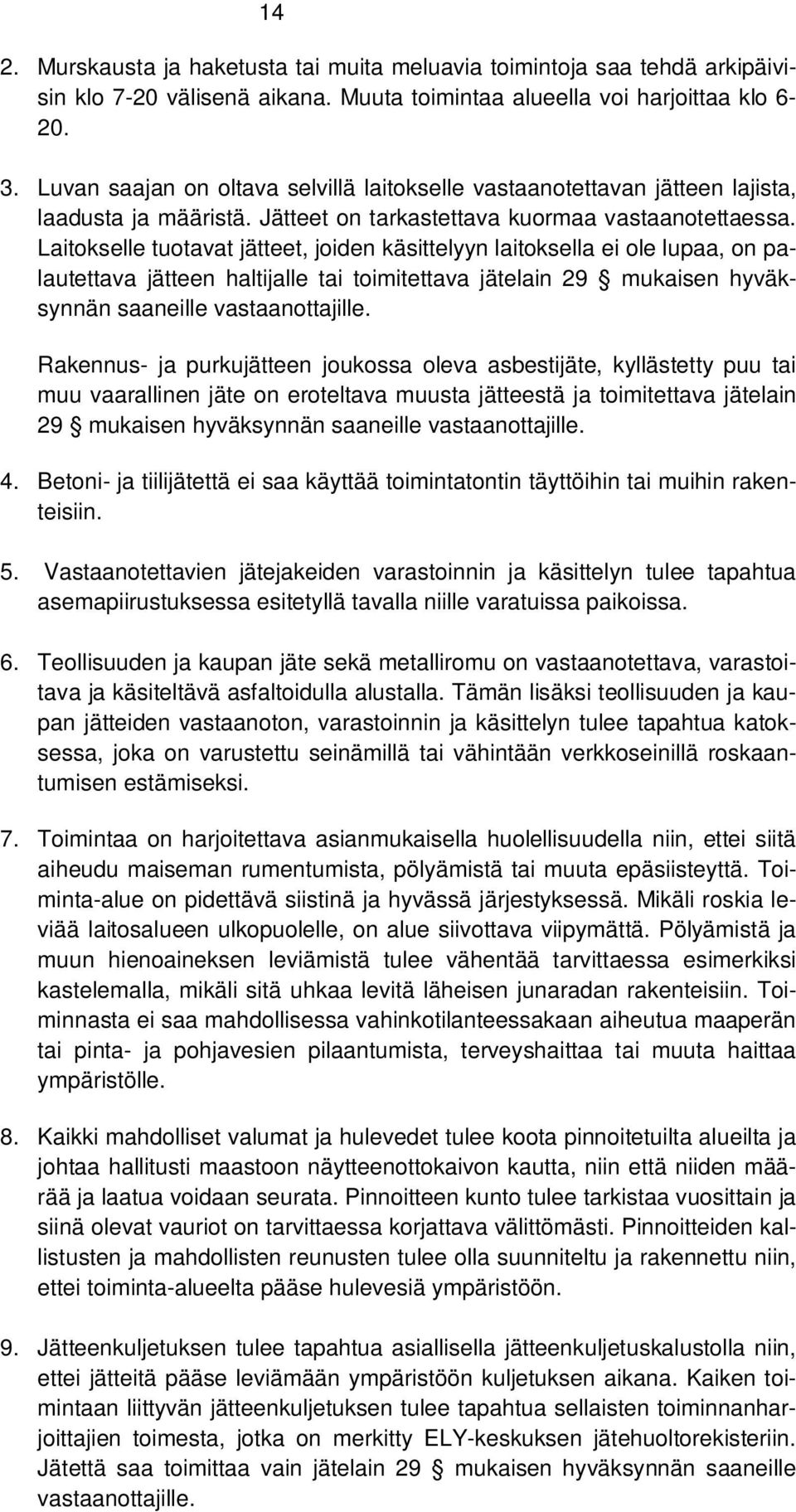 Laitokselle tuotavat jätteet, joiden käsittelyyn laitoksella ei ole lupaa, on palautettava jätteen haltijalle tai toimitettava jätelain 29 mukaisen hyväksynnän saaneille vastaanottajille.