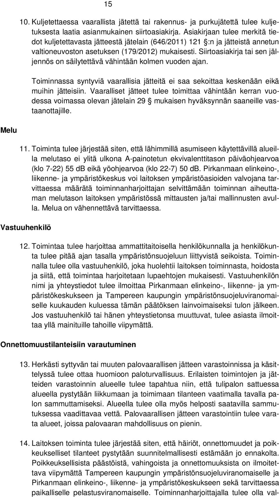 Siirtoasiakirja tai sen jäljennös on säilytettävä vähintään kolmen vuoden ajan. Toiminnassa syntyviä vaarallisia jätteitä ei saa sekoittaa keskenään eikä muihin jätteisiin.