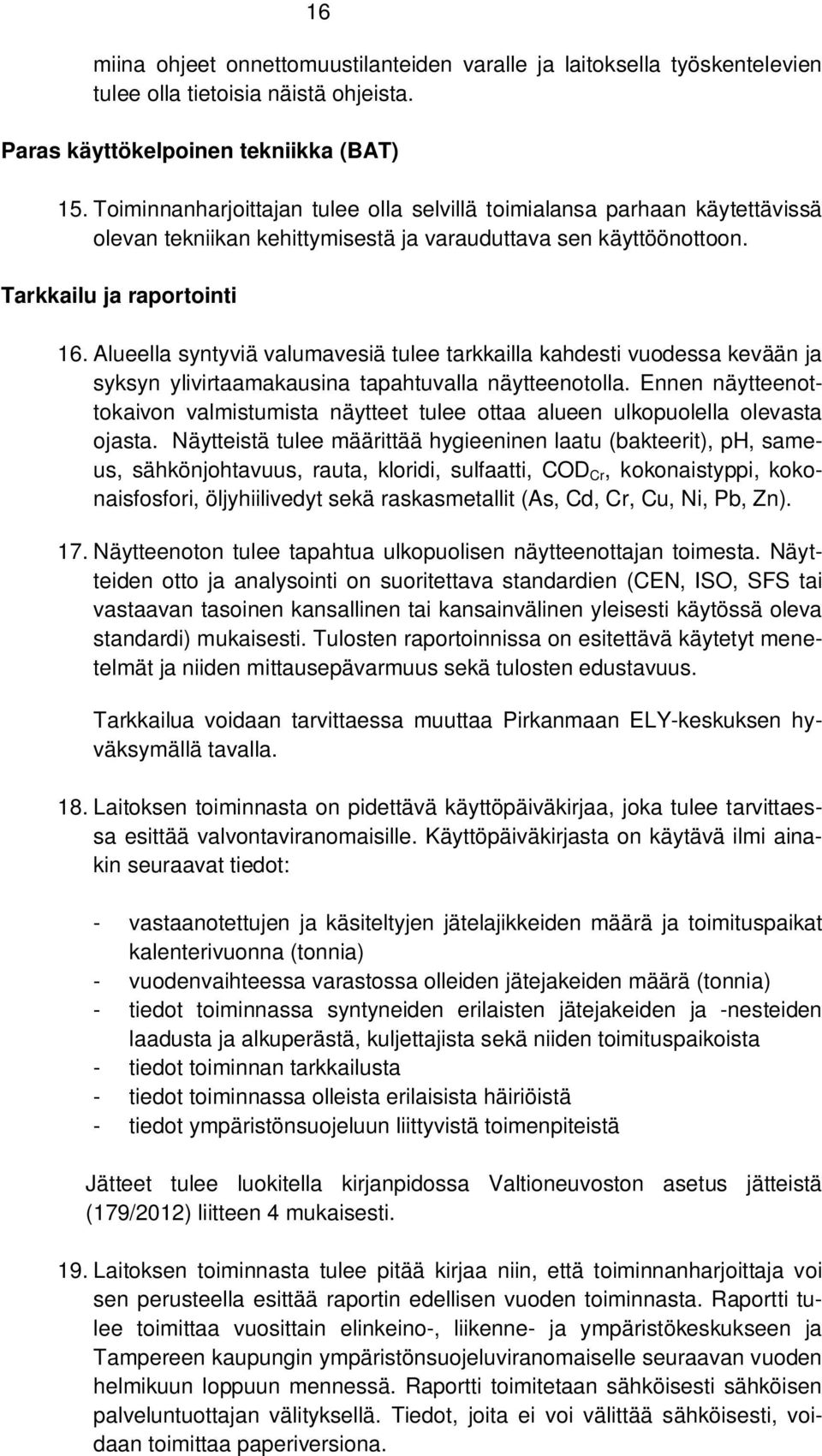 Alueella syntyviä valumavesiä tulee tarkkailla kahdesti vuodessa kevään ja syksyn ylivirtaamakausina tapahtuvalla näytteenotolla.