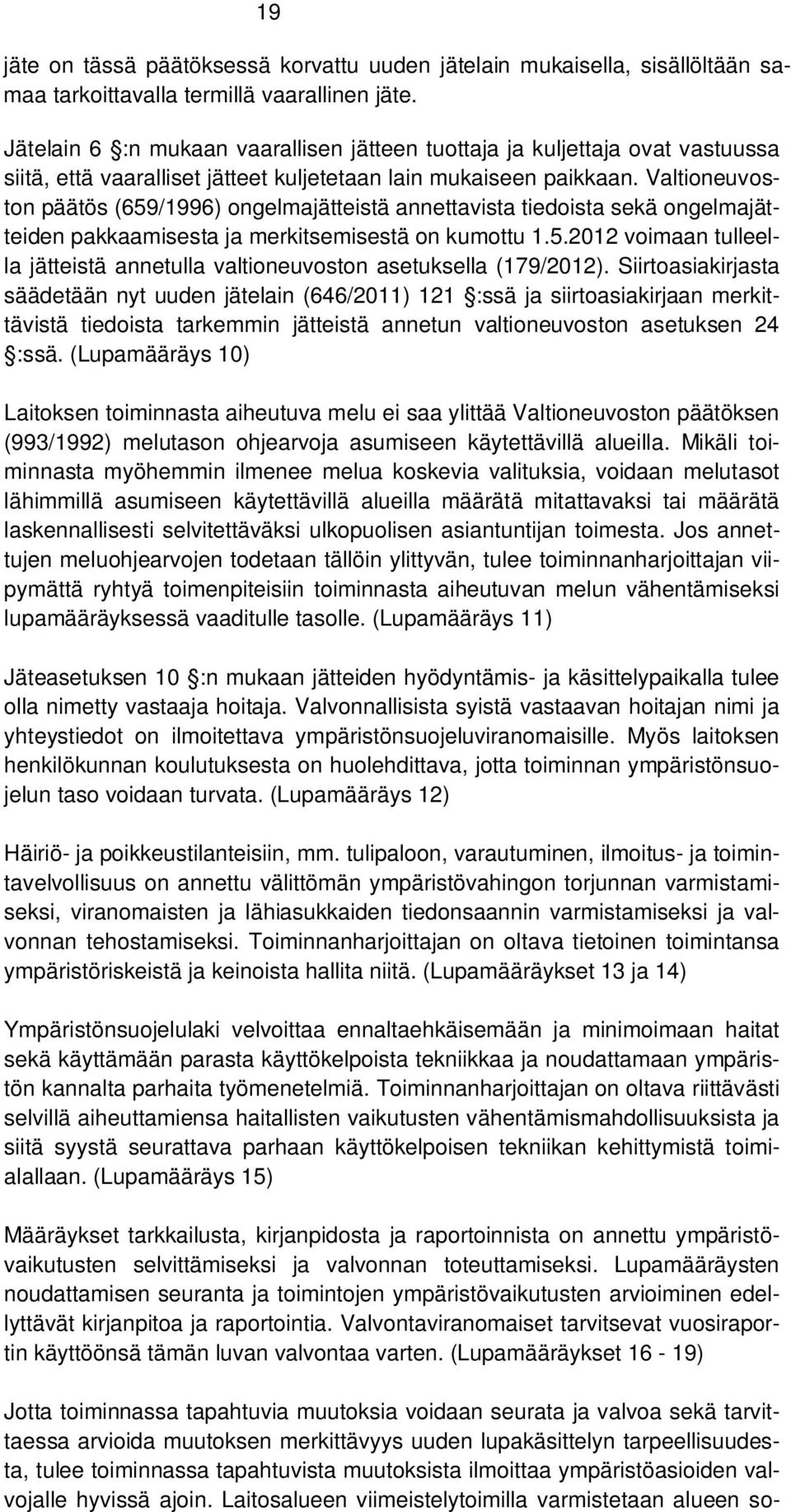 Valtioneuvoston päätös (659/1996) ongelmajätteistä annettavista tiedoista sekä ongelmajätteiden pakkaamisesta ja merkitsemisestä on kumottu 1.5.2012 voimaan tulleella jätteistä annetulla valtioneuvoston asetuksella (179/2012).