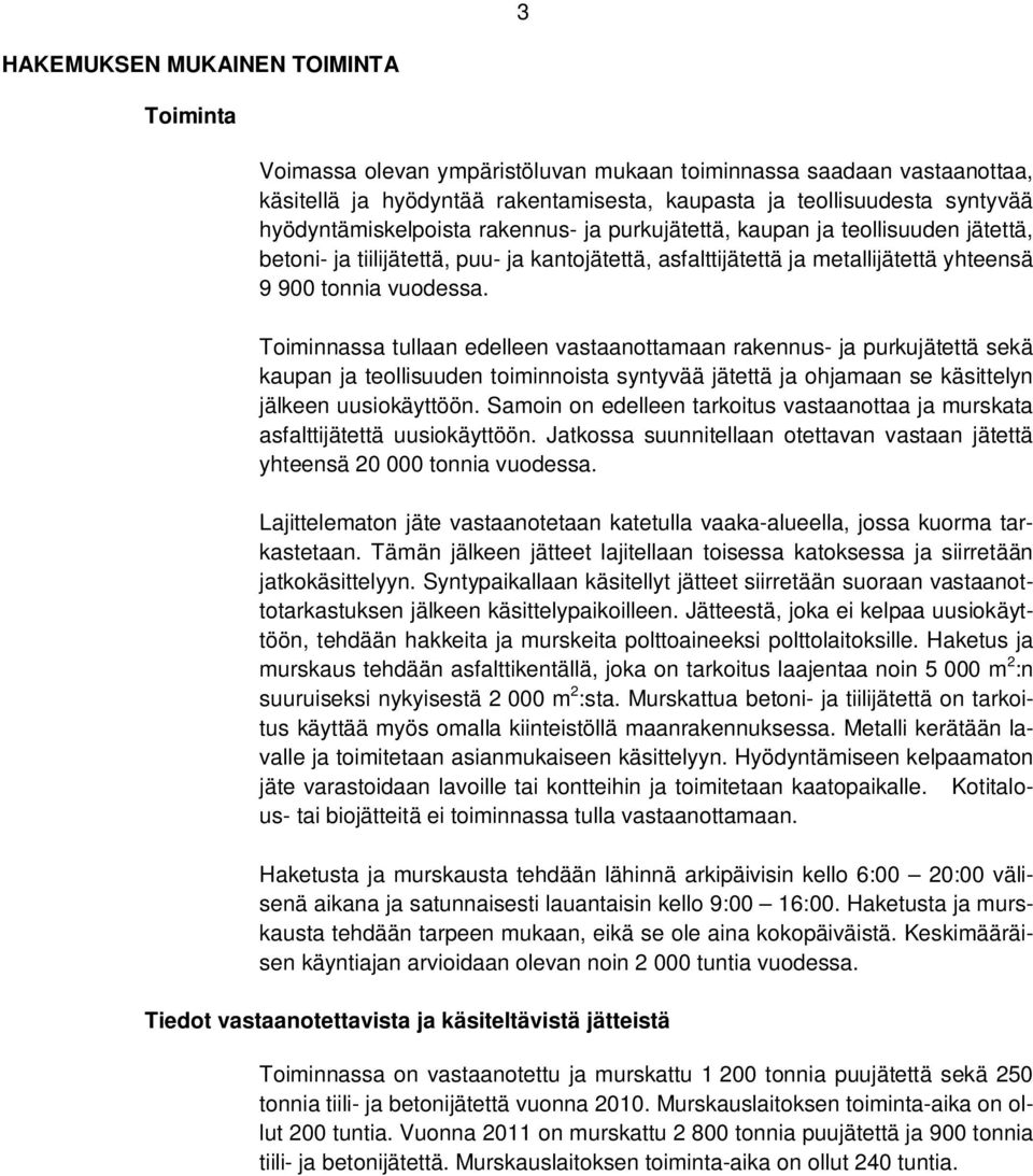 Toiminnassa tullaan edelleen vastaanottamaan rakennus- ja purkujätettä sekä kaupan ja teollisuuden toiminnoista syntyvää jätettä ja ohjamaan se käsittelyn jälkeen uusiokäyttöön.