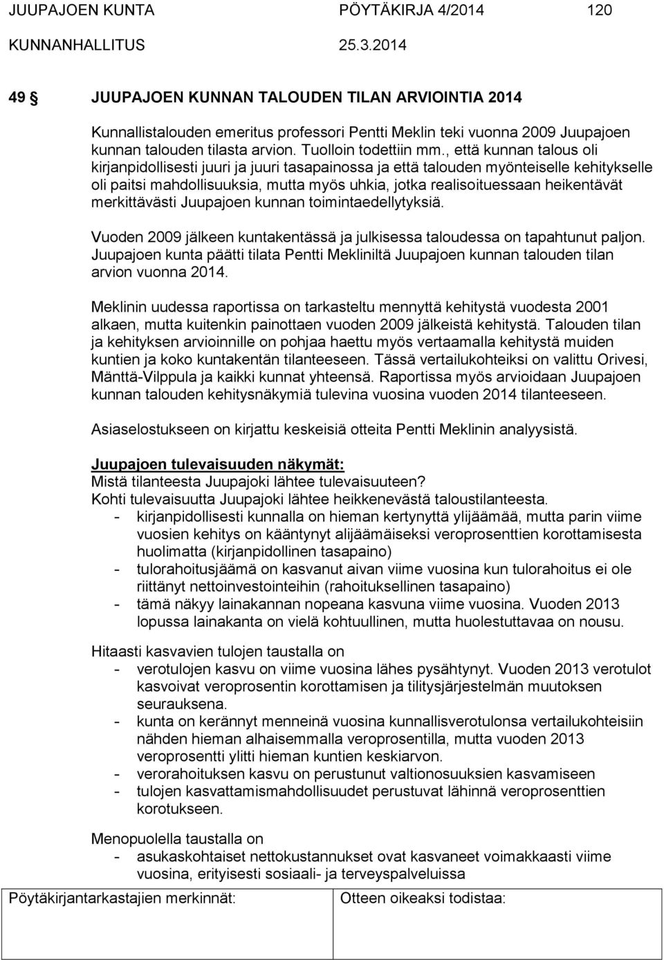 , että kunnan talous oli kirjanpidollisesti juuri ja juuri tasapainossa ja että talouden myönteiselle kehitykselle oli paitsi mahdollisuuksia, mutta myös uhkia, jotka realisoituessaan heikentävät