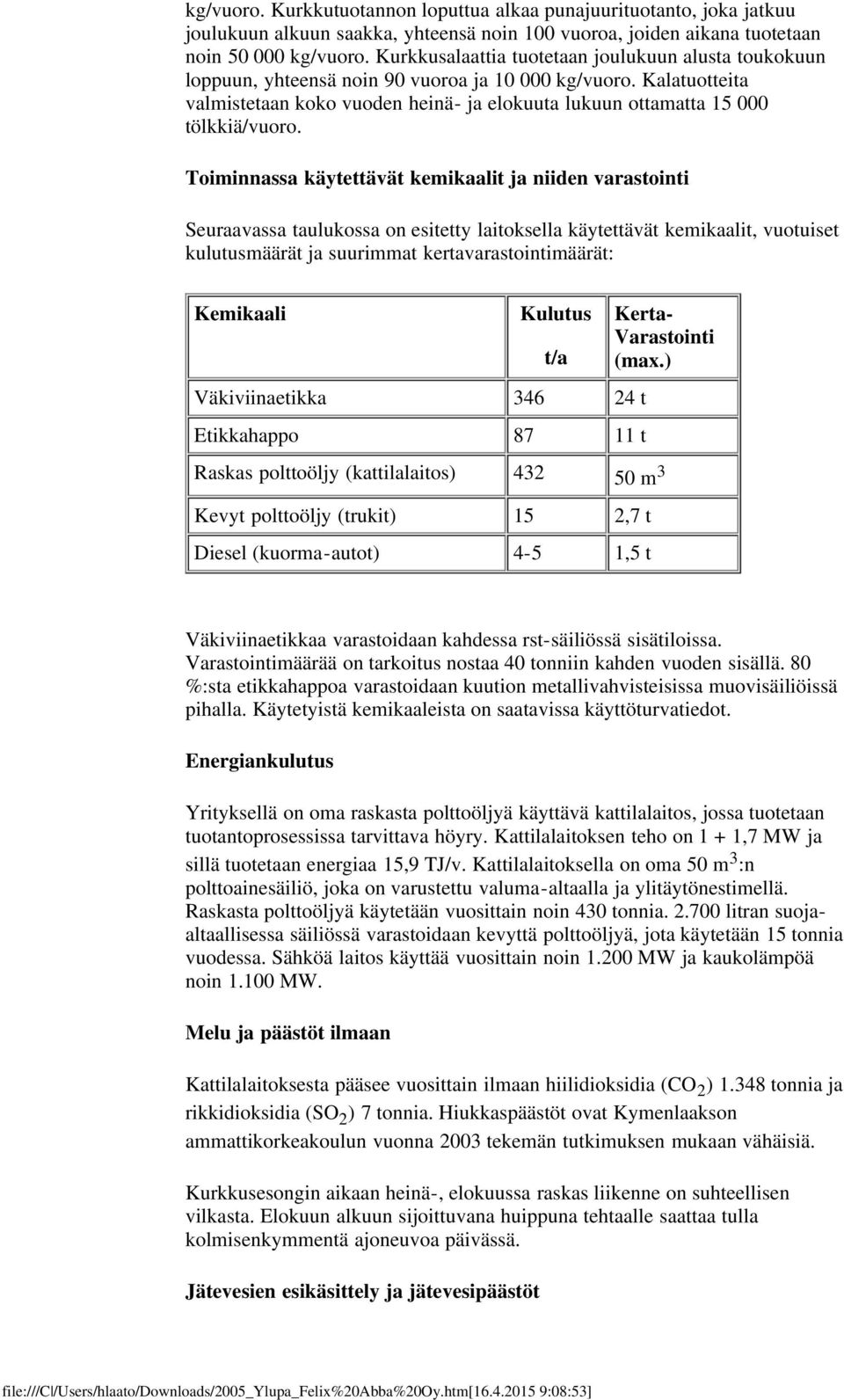 Kalatuotteita valmistetaan koko vuoden heinä- ja elokuuta lukuun ottamatta 15 000 tölkkiä/vuoro.