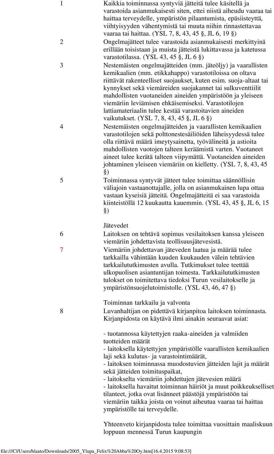 (YSL 7, 8, 43, 45, JL 6, 19 ) 2 Ongelmajätteet tulee varastoida asianmukaisesti merkittyinä erillään toisistaan ja muista jätteistä lukittavassa ja katetussa varastotilassa.