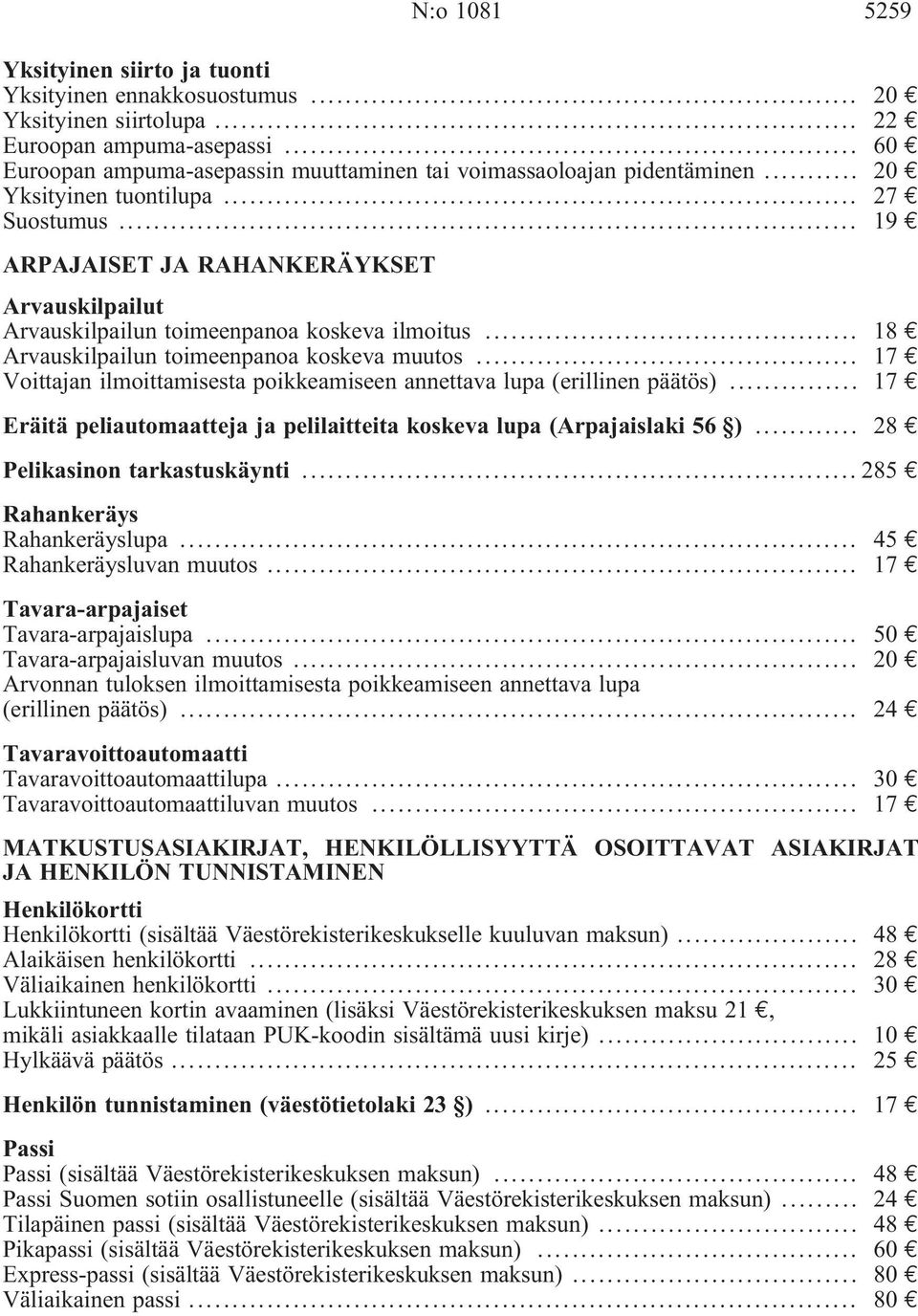 .. Voittajan ilmoittamisesta poikkeamiseen annettava lupa (erillinen päätös)... Eräitä peliautomaatteja ja pelilaitteita koskeva lupa (Arpajaislaki 56 ).